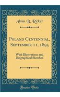 Poland Centennial, September 11, 1895: With Illustrations and Biographical Sketches (Classic Reprint): With Illustrations and Biographical Sketches (Classic Reprint)