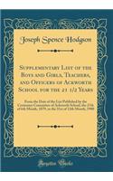 Supplementary List of the Boys and Girls, Teachers, and Officers of Ackworth School for the 21 1/2 Years: From the Date of the List Published by the Centenary Committee of Ackworth School, the 27th of 6th Month, 1879, to the 31st of 12th Month, 190