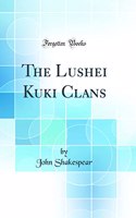 The Lushei Kuki Clans (Classic Reprint)