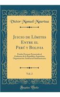 Juicio de Límites Entre el Perú y Bolivia, Vol. 2: Prueba Peruana Presentada al Gobierno de la República Argentina; Organización Audiencial Sudamericana (Classic Reprint)