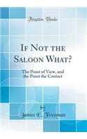 If Not the Saloon What?: The Point of View, and the Point the Contact (Classic Reprint)
