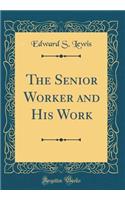 The Senior Worker and His Work (Classic Reprint)