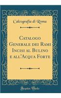 Catalogo Generale Dei Rami Incisi Al Bulino E All'acqua Forte (Classic Reprint)