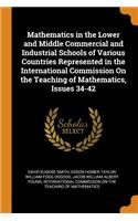 Mathematics in the Lower and Middle Commercial and Industrial Schools of Various Countries Represented in the International Commission On the Teaching of Mathematics, Issues 34-42