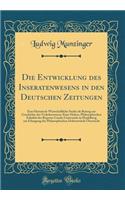 Die Entwicklung des Inseratenwesens in den Deutschen Zeitungen: Eine Historisch-Wirtschaftliche Studie als Beitrag zur Geschichte des Verkehrswesens Einer Hohen, Philosophischen Fakultät der Ruperto-Carola-Universität zu Heidelberg zur Erlangung de