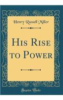 His Rise to Power (Classic Reprint)
