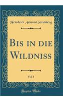 Bis in Die WildniÃ?, Vol. 1 (Classic Reprint)