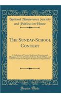 The Sunday-School Concert: A Collection of Twenty-Six Concert Exercises and Dialogues, for Use of Sunday-Schools, Bands of Hope, and Other Fuvenile and Religious Temperance Organisations (Classic Reprint)