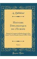 Histoire Diplomatique de l'Europe, Vol. 2: Depuis Le Congrï¿½s de Berlin Jusqu'a Nos Jours; Vers La Grande Guerre (1904-1916) (Classic Reprint)