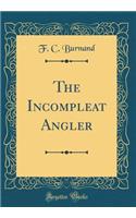 The Incompleat Angler (Classic Reprint)