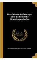 Grundriss zu Vorlesungen über die Römische Litteraturgeschichte