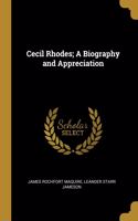 Cecil Rhodes; A Biography and Appreciation