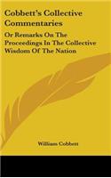 Cobbett's Collective Commentaries: Or Remarks on the Proceedings in the Collective Wisdom of the Nation