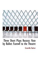 Three Short Plays Rococo: Vote by Ballot: Farewll to the Theatre (Large Print Edition): Vote by Ballot: Farewll to the Theatre (Large Print Edition)