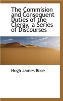 The Commision and Consequent Duties of the Clergy, a Series of Discourses