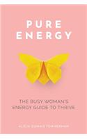 Pure Energy: The Busy Woman's Energy Guide to Thrive