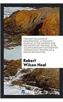 Thought-Building in Composition, a Training-Manual in the Method and Mechanics of Writing, with a Supplementary Division on Journalistic Writing as a Means of Practice