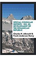 Special consular reports - No. 65. Development of the Dominican Republic