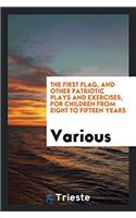 The First Flag, and Other Patriotic Plays and Exercises, for Children from Eight to Fifteen Years