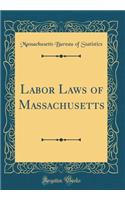 Labor Laws of Massachusetts (Classic Reprint)