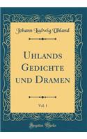 Uhlands Gedichte und Dramen, Vol. 1 (Classic Reprint)