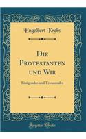 Die Protestanten und Wir: Einigendes und Trennendes (Classic Reprint)