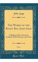 The Works of the Right Rev. John Sage, Vol. 2: A Bishop of the Church in Scotland; With Memoir and Notes (Classic Reprint)