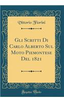 Gli Scritti Di Carlo Alberto Sul Moto Piemontese Del 1821 (Classic Reprint)