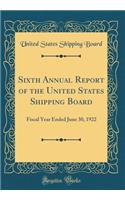 Sixth Annual Report of the United States Shipping Board: Fiscal Year Ended June 30, 1922 (Classic Reprint)