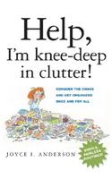 Help, I'm Knee-Deep in Clutter!: Conquer the Chaos and Get Organized Once and for All