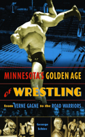 Minnesota's Golden Age of Wrestling: From Verne Gagne to the Road Warriors(English)