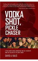 Vodka Shot, Pickle Chaser: A True Story of Risk, Corruption, and Self-Discovery Amid the Collapse of the Soviet Union(English)