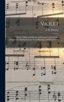 Violet: a Book of Music and Hymns, With Lessons of Instruction, Designed for Sunday-schools, Social Meetings, and Home Circle /