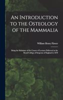 Introduction to the Osteology of the Mammalia: Being the Substance of the Course of Lectures Delivered at the Royal College of Surgeons of England in 1870