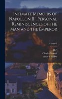 Intimate Memoirs of Napoleon III, Personal Reminiscences of the man and the Emperor; Volume 1