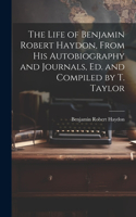 Life of Benjamin Robert Haydon, From His Autobiography and Journals, Ed. and Compiled by T. Taylor