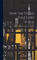 How The Other Half Lives