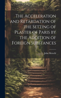 Acceleration and Retardation of the Setting of Plaster of Paris by the Addition of Foreign Substances