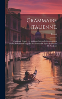 Grammaire Italienne,: Composée D'après Les Meilleurs Auteurs Et Grammairiens D'italie, Et Suivant L'usage Le Plus Correct De Papler Et D'écrire De Nos Jours