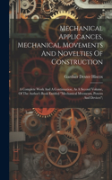 Mechanical Applicances, Mechanical Movements And Novelties Of Construction; A Complete Work And A Continuation, As A Second Volume, Of The Author's Book Entitled 
