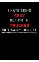 I Hate Being Sexy But I'm A Trucker So I Can't Help It: Funny Trucker Journal / Notebook / Planner / Job / Black / Co-Worker Quote Gift with 110 Blank Lined Pages (6 x 9 inches in size)