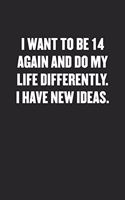 I Want to Be 14 Again and Do Life Differently. I Have New Ideas.