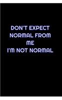 Don't Expect Normal From Me I'm Not Normal