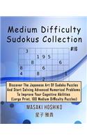 Medium Difficulty Sudokus Collection #16: Discover The Japanese Art Of Sudoku Puzzles And Start Solving Advanced Numerical Problems To Improve Your Cognitive Abilities (Large Print, 100 Medi