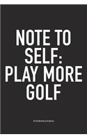 Note to Self: Play More Golf: A 6x9 Inch Matte Softcover Diary Notebook with 120 Blank Lined Pages and a Funny Golfing Cover Slogan