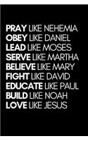 Pray Like Nehemia Obey Like Daniel Lead Like Moses Serve Like Martha Believe Like Mary Fight Like David Educate Like Paul Build Like Noah Love Like Jesus: 6x9 Blank Dot Grid Christian Notebook or Devotional Journal - Bible Journal or Prayer Book