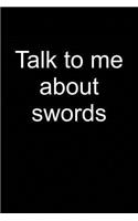 Talk to Me about Swords: Notebook for Sword Collector Sword Collector-S Edition Art 6x9 Lined with Lines