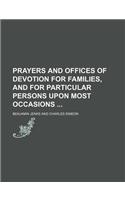 Prayers and Offices of Devotion for Families, and for Particular Persons Upon Most Occasions