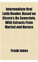 Intermediate Oral Latin Reader, Based on Cicero's de Senectute, with Extracts from Martial and Horace