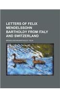 Letters of Felix Mendelssohn Bartholdy from Italy and Switzerland: (English)